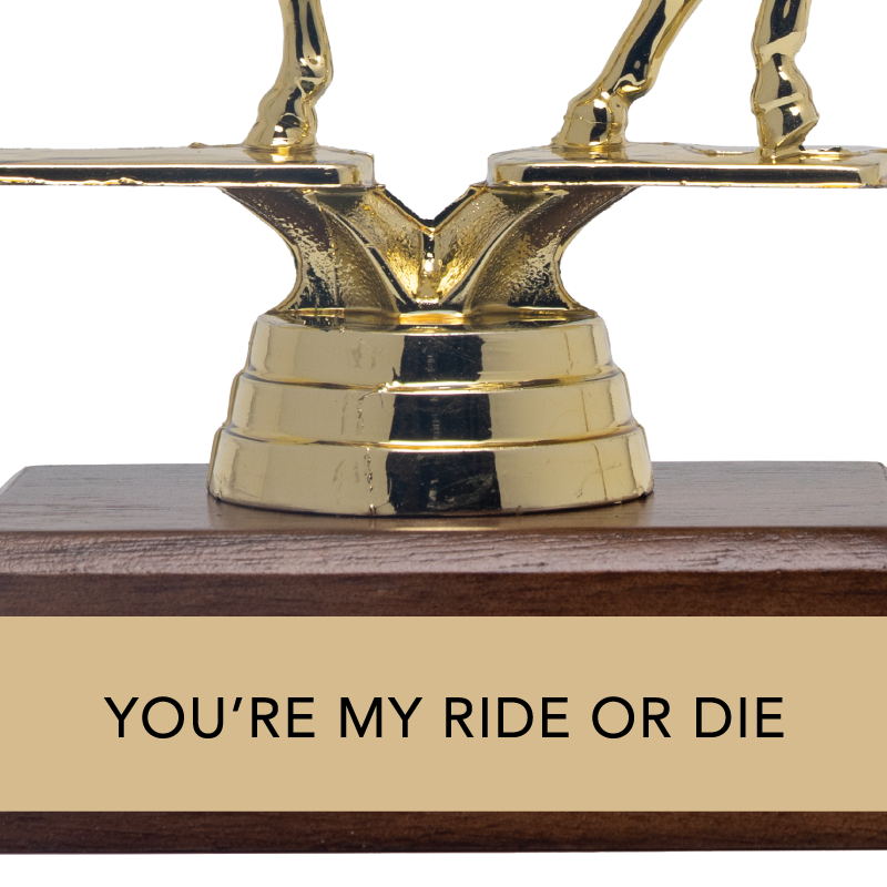 Gift for your Bestie Trophy - "YOU'RE MY RIDE OR DIE"